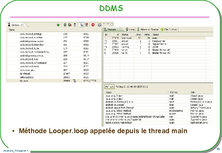 DDMS • Méthode Looper. loop appelée depuis le thread main Android_Thread et + 98 DDMS • Méthode Looper. loop appelée depuis le thread main Android_Thread et + 98