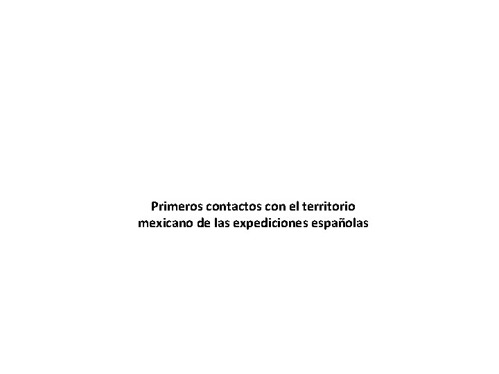 Primeros contactos con el territorio mexicano de las expediciones españolas Primeros contactos con el territorio mexicano de las expediciones españolas