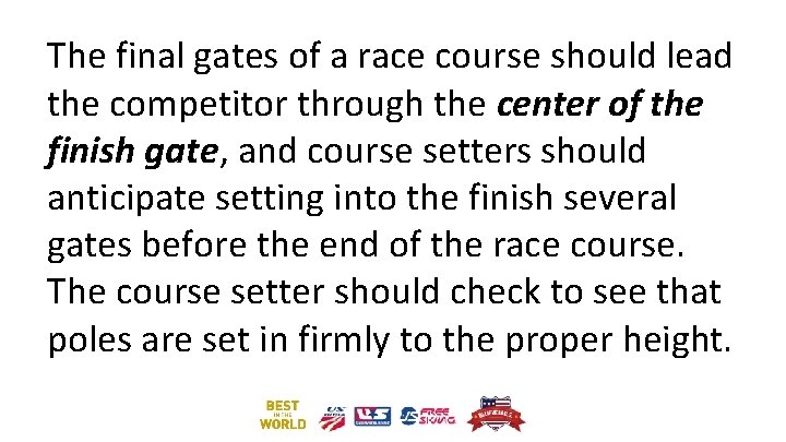 The final gates of a race course should lead the competitor through the center
