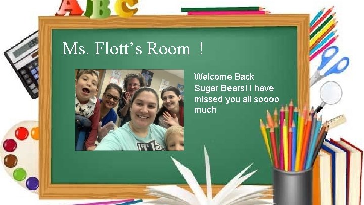 Ms. Flott’s Room ! Welcome Back Sugar Bears! I have missed you all soooo