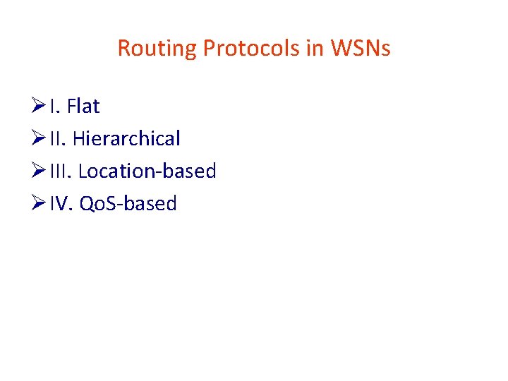Routing Protocols in WSNs Ø I. Flat Ø II. Hierarchical Ø III. Location-based Ø