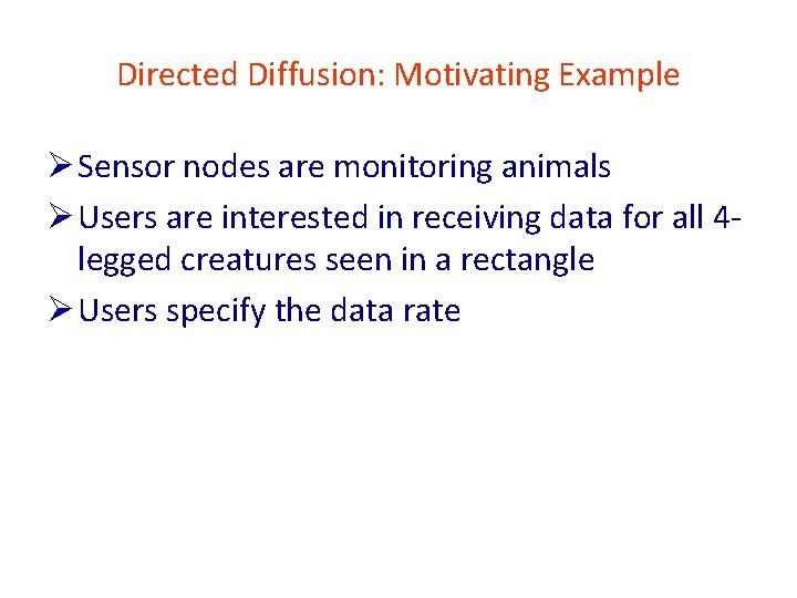 Directed Diffusion: Motivating Example Ø Sensor nodes are monitoring animals Ø Users are interested