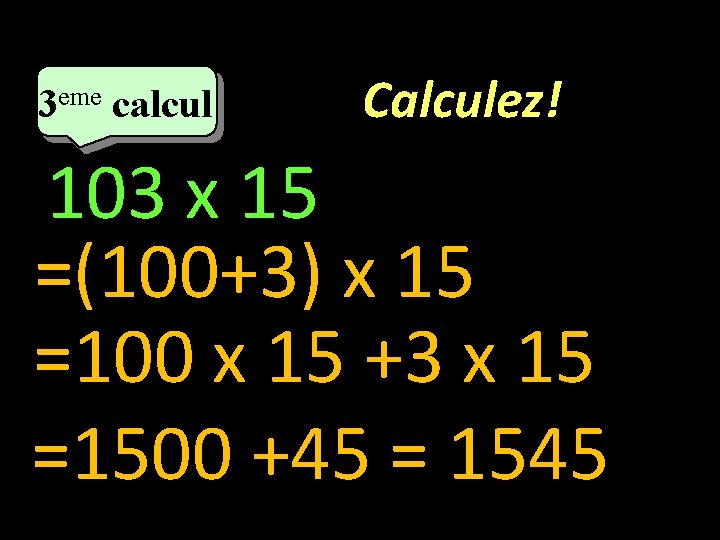 eme calcul eme 3 3 calcul Calculez! 103 x 15 =(100+3) x 15 =100