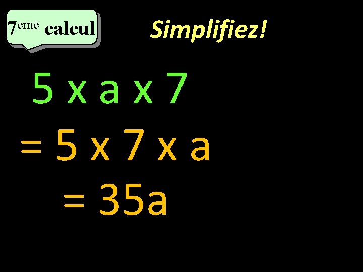 eme calcul eme 7 7 calcul Simplifiez! 5 xax 7 =5 x 7 xa