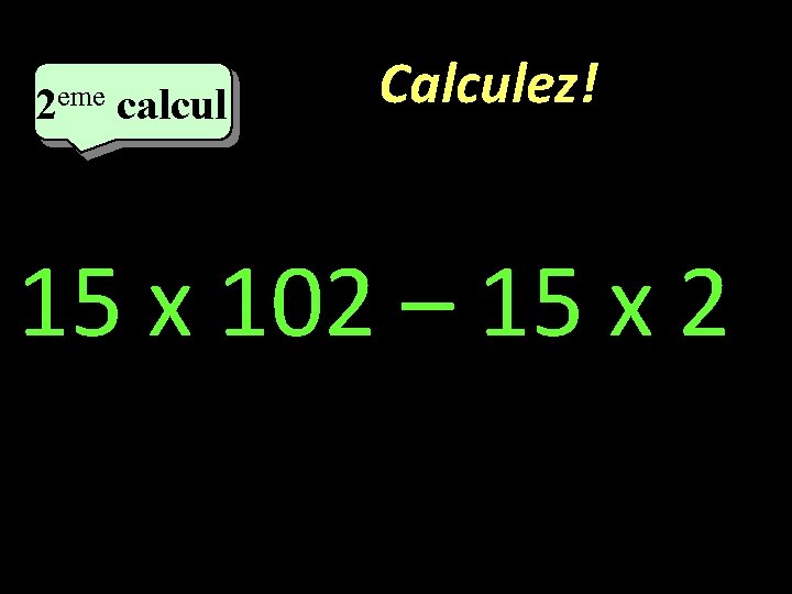 eme calcul eme 2 2 calcul Calculez! 15 x 102 – 15 x 2