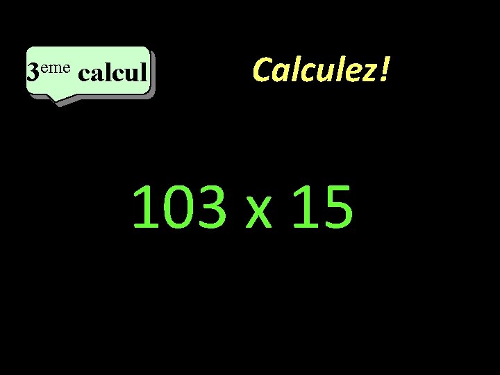 eme calcul eme 3 3 calcul Calculez! 103 x 15 