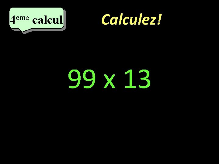 eme calcul eme 4 4 calcul Calculez! 99 x 13 