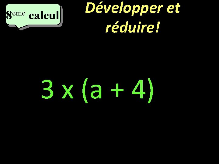 eme calcul eme 8 8 calcul Développer et réduire! 3 x (a + 4)