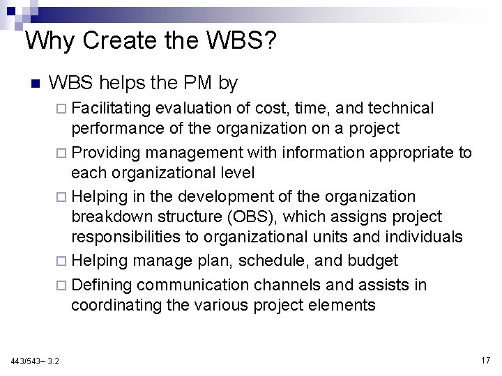 Why Create the WBS? n WBS helps the PM by ¨ Facilitating evaluation of