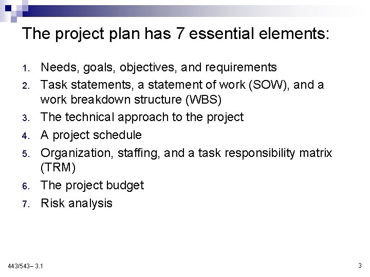 The project plan has 7 essential elements: 1. 2. 3. 4. 5. 6. 7.