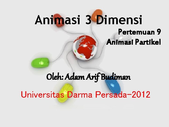 Animasi 3 Dimensi Pertemuan 9 Animasi Partikel Oleh: Adam Arif Budiman Universitas Darma Persada-2012