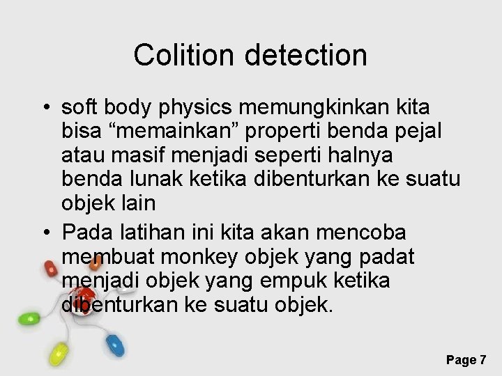 Colition detection • soft body physics memungkinkan kita bisa “memainkan” properti benda pejal atau