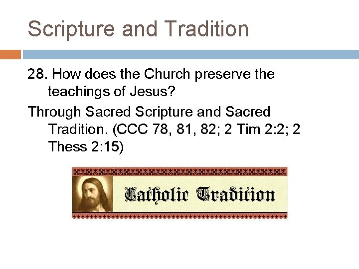Scripture and Tradition 28. How does the Church preserve the teachings of Jesus? Through