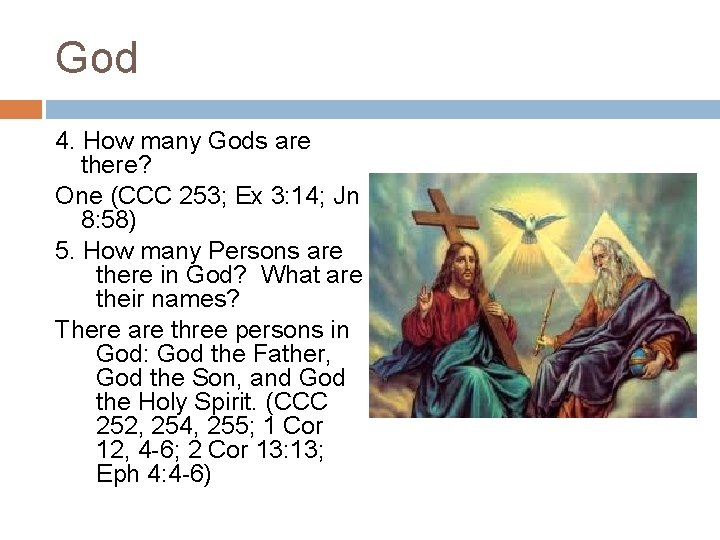 God 4. How many Gods are there? One (CCC 253; Ex 3: 14; Jn