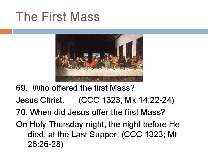 The First Mass 69. Who offered the first Mass? Jesus Christ. (CCC 1323; Mk