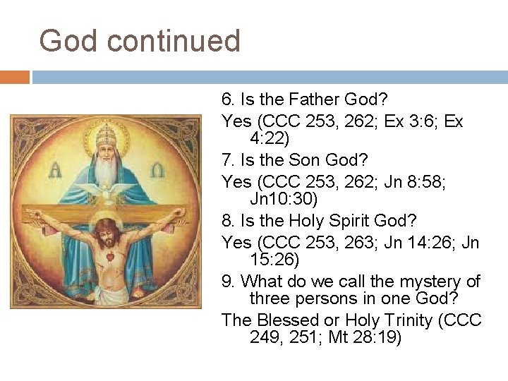 God continued 6. Is the Father God? Yes (CCC 253, 262; Ex 3: 6;