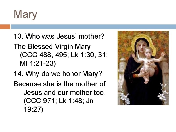 Mary 13. Who was Jesus’ mother? The Blessed Virgin Mary (CCC 488, 495; Lk