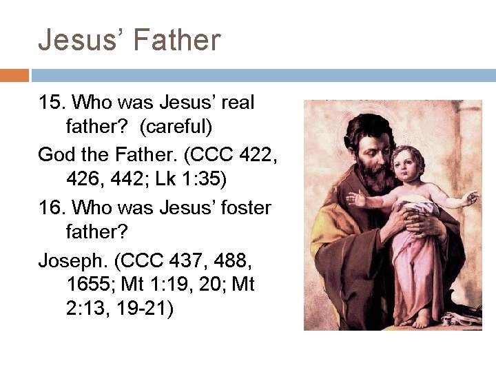 Jesus’ Father 15. Who was Jesus’ real father? (careful) God the Father. (CCC 422,