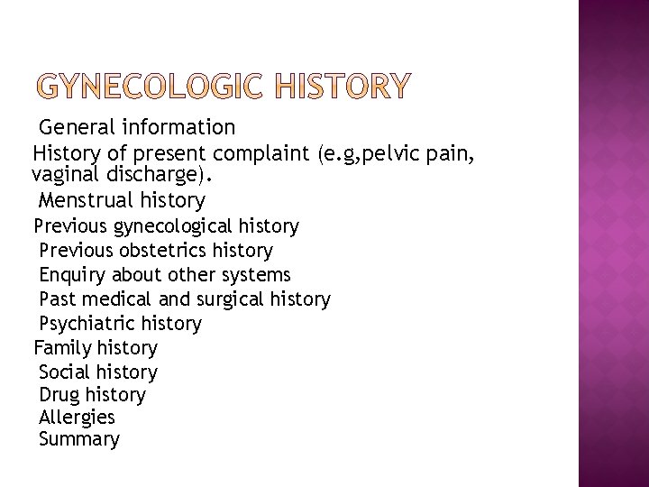 General information History of present complaint (e. g, pelvic pain, vaginal discharge). Menstrual history