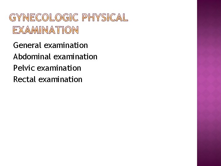 General examination Abdominal examination Pelvic examination Rectal examination 