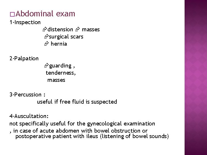 � Abdominal exam 1 -Inspection distension masses surgical scars hernia 2 -Palpation guarding ,