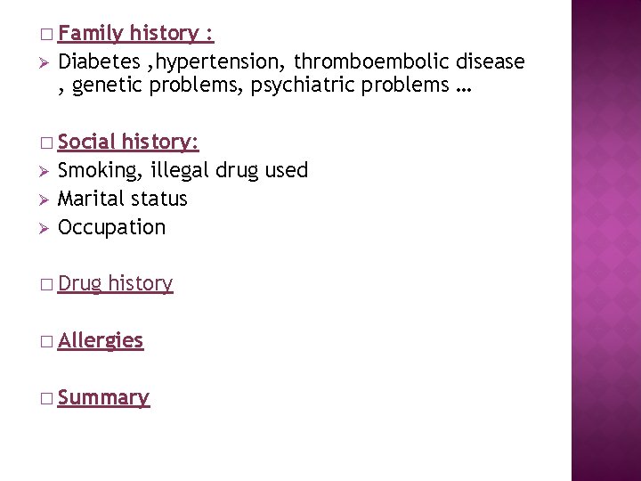 � Family Ø history : Diabetes , hypertension, thromboembolic disease , genetic problems, psychiatric