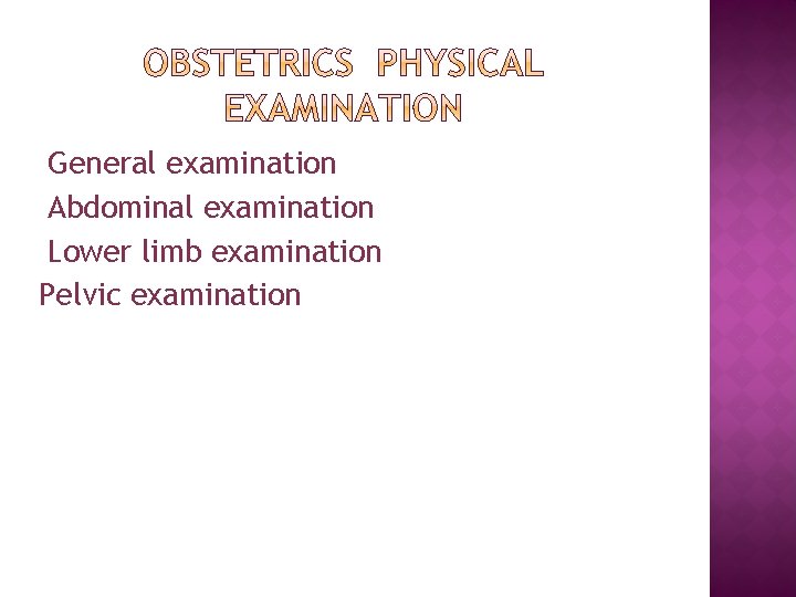 General examination Abdominal examination Lower limb examination Pelvic examination 