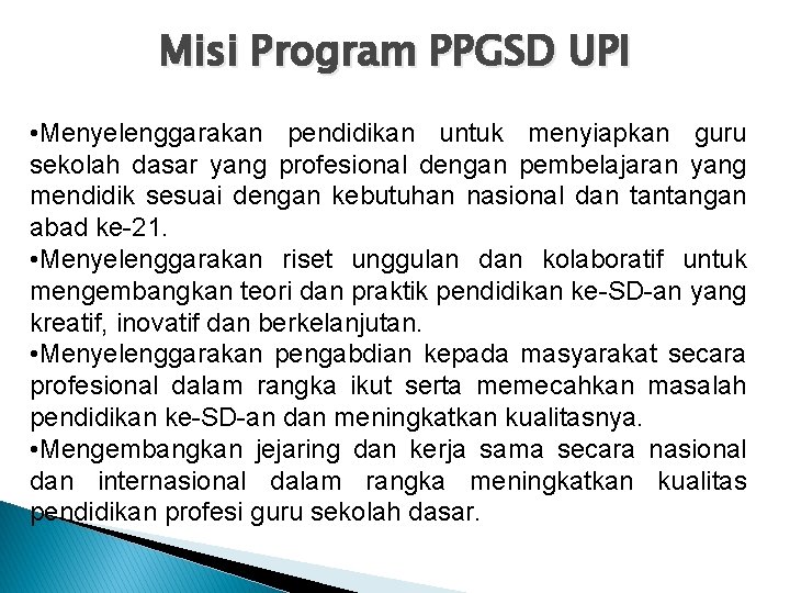 Misi Program PPGSD UPI • Menyelenggarakan pendidikan untuk menyiapkan guru sekolah dasar yang profesional