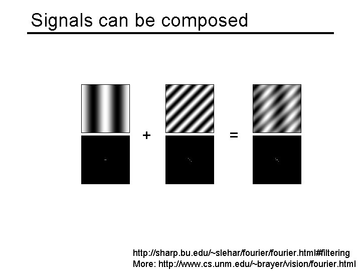 Signals can be composed + = http: //sharp. bu. edu/~slehar/fourier. html#filtering More: http: //www.