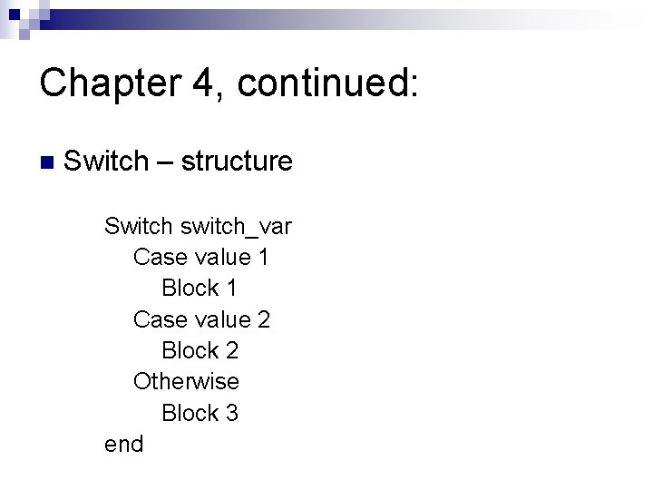 Chapter 4, continued: n Switch – structure Switch switch_var Case value 1 Block 1