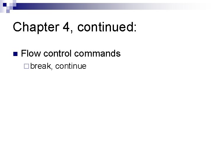 Chapter 4, continued: n Flow control commands ¨ break, continue 