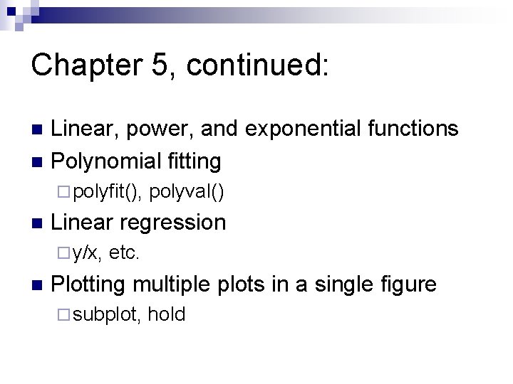 Chapter 5, continued: Linear, power, and exponential functions n Polynomial fitting n ¨ polyfit(),