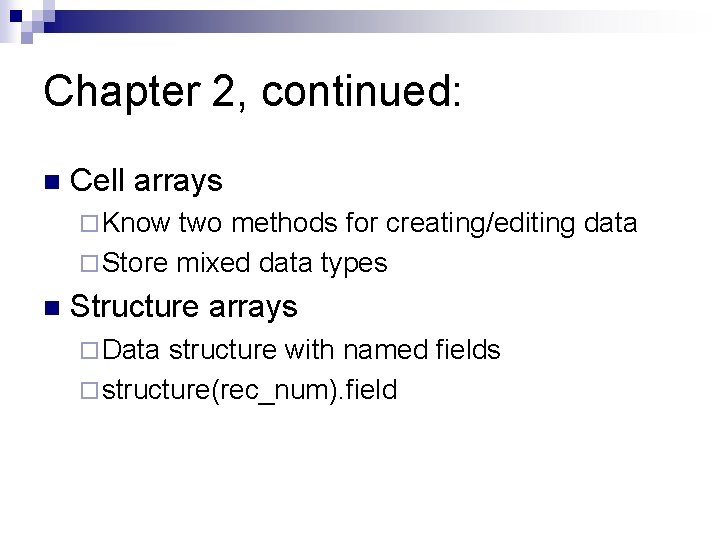 Chapter 2, continued: n Cell arrays ¨ Know two methods for creating/editing data ¨