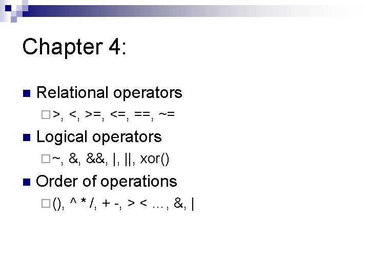 Chapter 4: n Relational operators ¨ >, n Logical operators ¨ ~, n <,