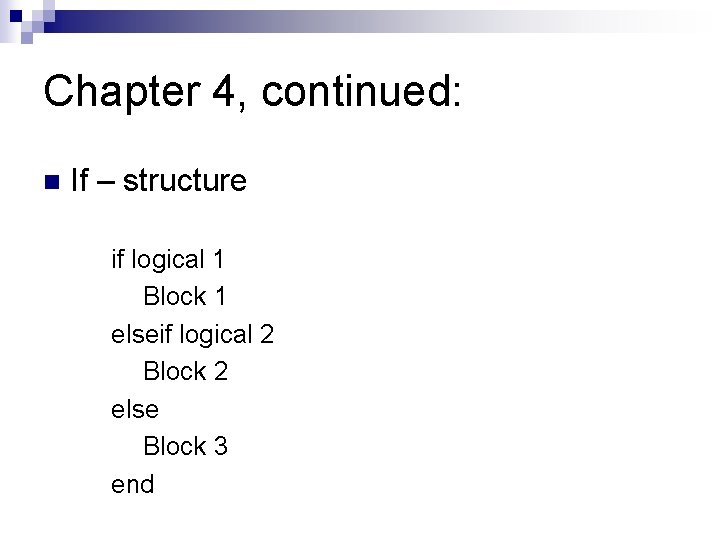 Chapter 4, continued: n If – structure if logical 1 Block 1 elseif logical