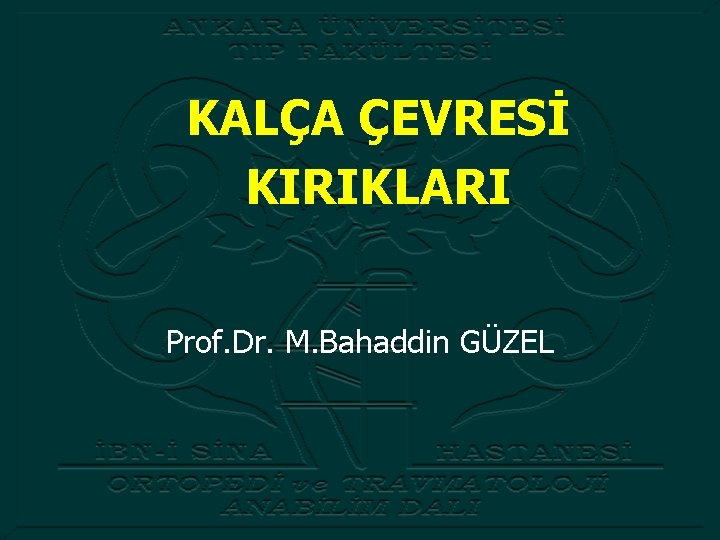 KALÇA ÇEVRESİ KIRIKLARI Prof. Dr. M. Bahaddin GÜZEL 