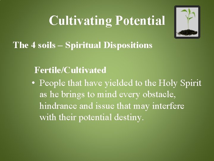 Cultivating Potential The 4 soils – Spiritual Dispositions Fertile/Cultivated • People that have yielded