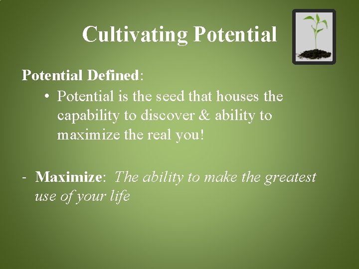 Cultivating Potential Defined: • Potential is the seed that houses the capability to discover