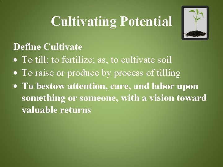 Cultivating Potential Define Cultivate To till; to fertilize; as, to cultivate soil To raise