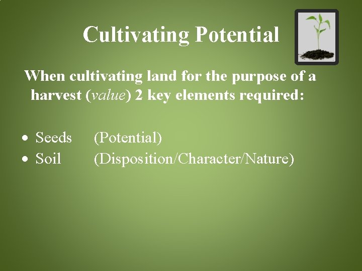 Cultivating Potential When cultivating land for the purpose of a harvest (value) 2 key