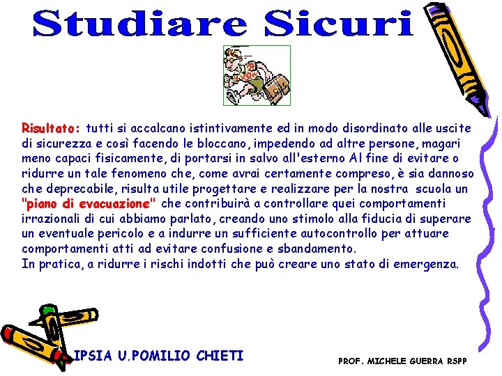 Risultato: tutti si accalcano istintivamente ed in modo disordinato alle uscite di sicurezza e Risultato: tutti si accalcano istintivamente ed in modo disordinato alle uscite di sicurezza e