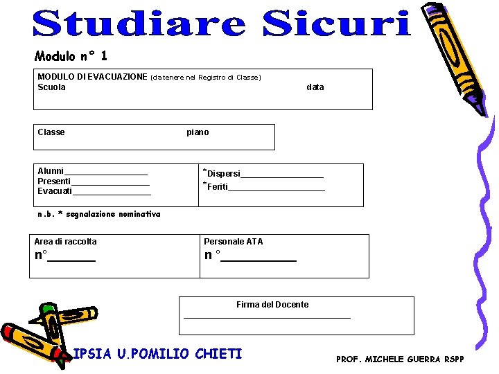 Modulo n° 1 MODULO DI EVACUAZIONE (da tenere nel Registro di Classe) Scuola Classe Modulo n° 1 MODULO DI EVACUAZIONE (da tenere nel Registro di Classe) Scuola Classe