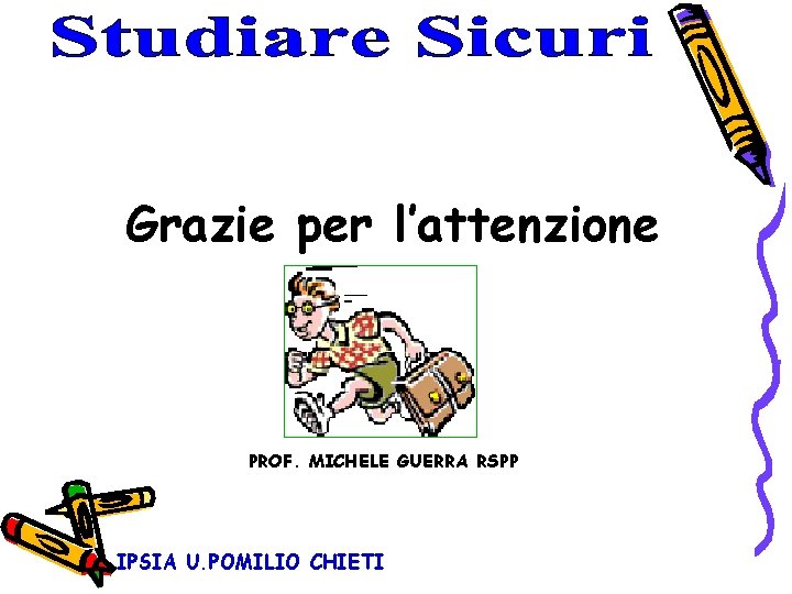 Grazie per l’attenzione PROF. MICHELE GUERRA RSPP IPSIA U. POMILIO CHIETI Grazie per l’attenzione PROF. MICHELE GUERRA RSPP IPSIA U. POMILIO CHIETI