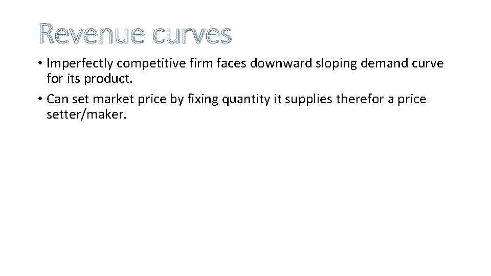 Revenue curves • Imperfectly competitive firm faces downward sloping demand curve for its product.