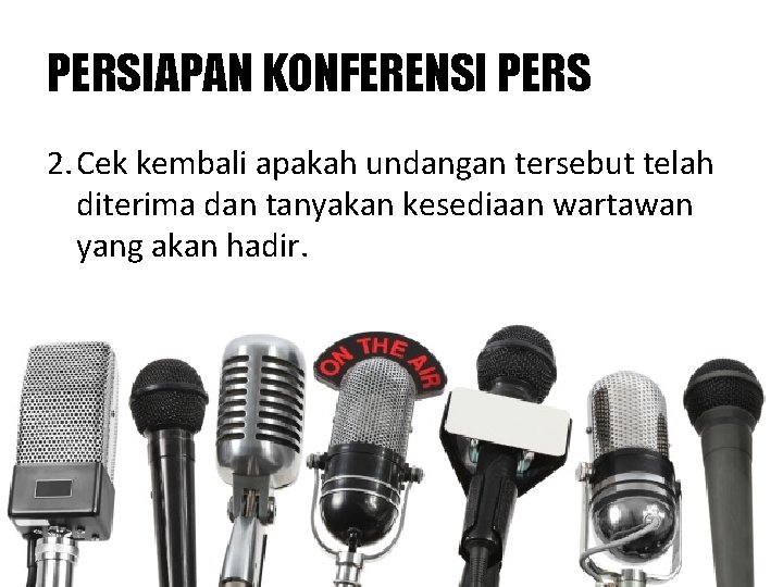 PERSIAPAN KONFERENSI PERS 2. Cek kembali apakah undangan tersebut telah diterima dan tanyakan kesediaan