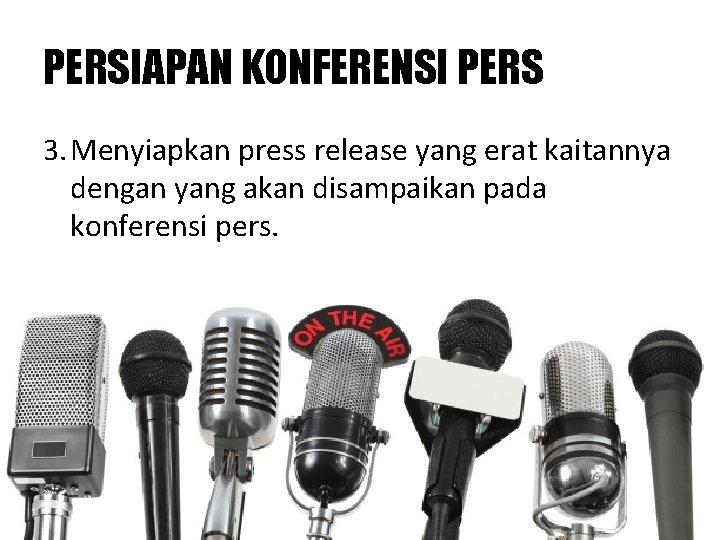PERSIAPAN KONFERENSI PERS 3. Menyiapkan press release yang erat kaitannya dengan yang akan disampaikan