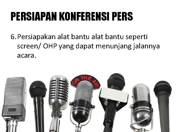 PERSIAPAN KONFERENSI PERS 6. Persiapakan alat bantu seperti screen/ OHP yang dapat menunjang jalannya