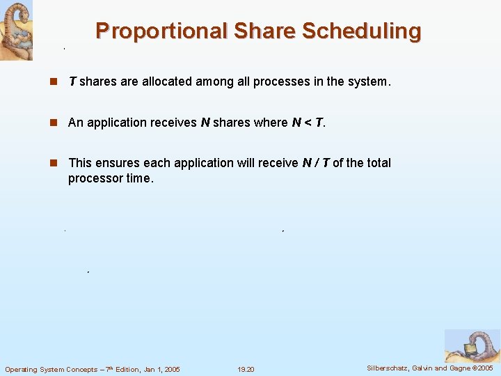 Proportional Share Scheduling n T shares are allocated among all processes in the system.