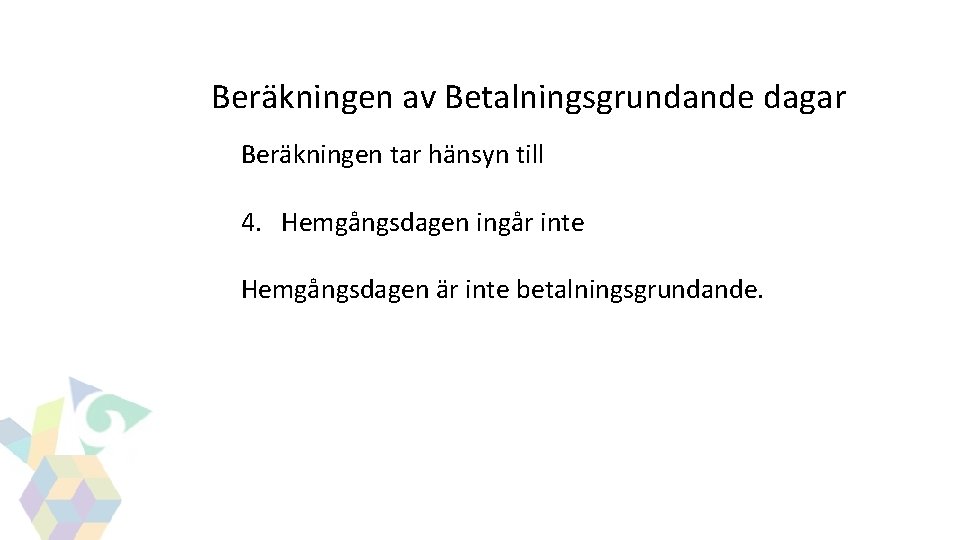 GITS Beräkningen av Betalningsgrundande dagar Beräkningen tar hänsyn till 4. Hemgångsdagen ingår inte Hemgångsdagen GITS Beräkningen av Betalningsgrundande dagar Beräkningen tar hänsyn till 4. Hemgångsdagen ingår inte Hemgångsdagen