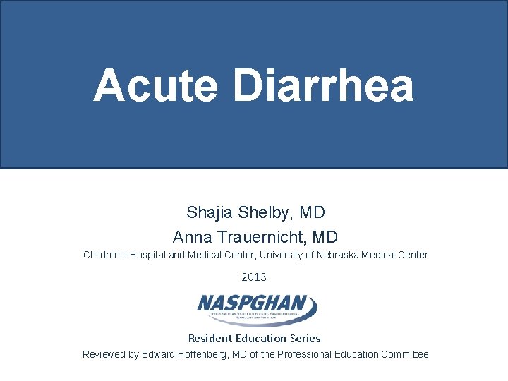 Acute Diarrhea Shajia Shelby, MD Anna Trauernicht, MD Children’s Hospital and Medical Center, University